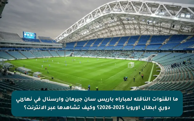 ما القنوات الناقلة لمباراة باريس سان جيرمان وآرسنال في نهائي دوري أبطال أوروبا 2025-2026؟ وكيف تشاهدها عبر الإنترنت؟